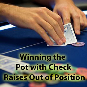 winning the pot with check raises out of position