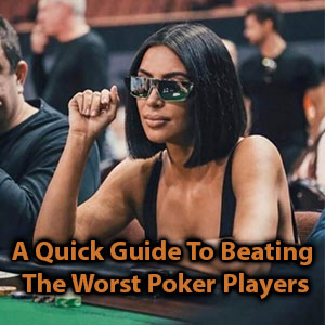 a quick guide to beating the worst poker players