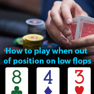 how to play when out of position on low flops