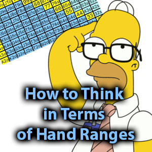 think in terms of hand ranges