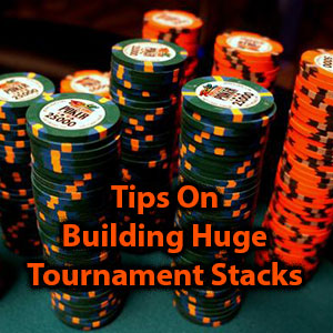 tips on building huge tournament stacks