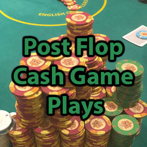 post flop cash game plays