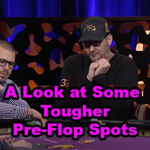 a look at some tougher pre-flop spots