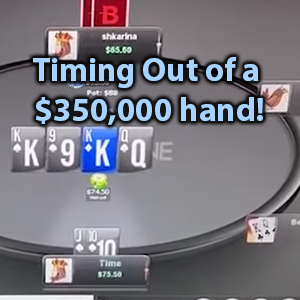 timing out of a $350k hand