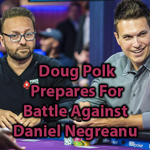 doug polk prepares for battle against daniel negreanu