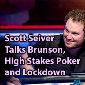 scott seiver talks brunson, high stakes poker and lockdown